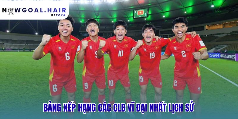 Xếp hạng những CLB vĩ đại nhất lịch sử bóng đá thế giới