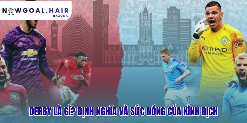 Derby bóng đá là gì? những trận derby kinh điển nhất mọi thời đại