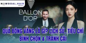 Quả Bóng Vàng Là Gì? Lịch Sử, Tiêu Chí Bình Chọn Và Tranh Cãi