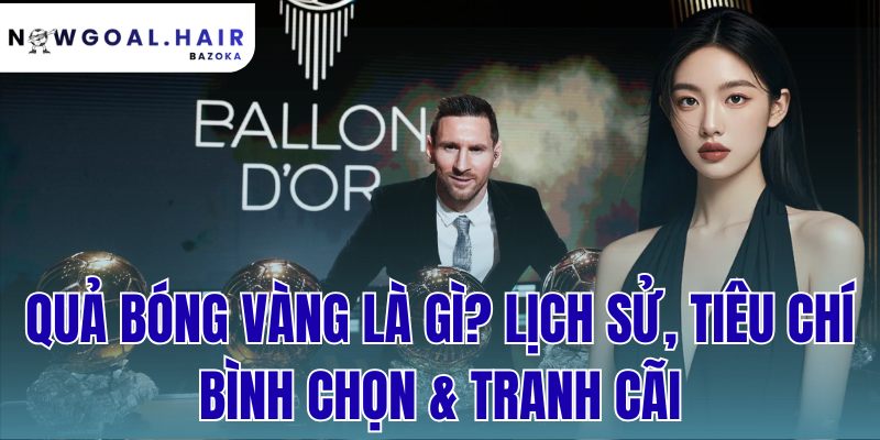 Quả Bóng Vàng Là Gì? Lịch Sử, Tiêu Chí Bình Chọn Và Tranh Cãi