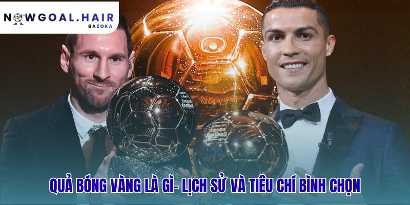 Quả bóng vàng là gì? lịch sử, tiêu chí bình chọn & tranh cãi từ 1956